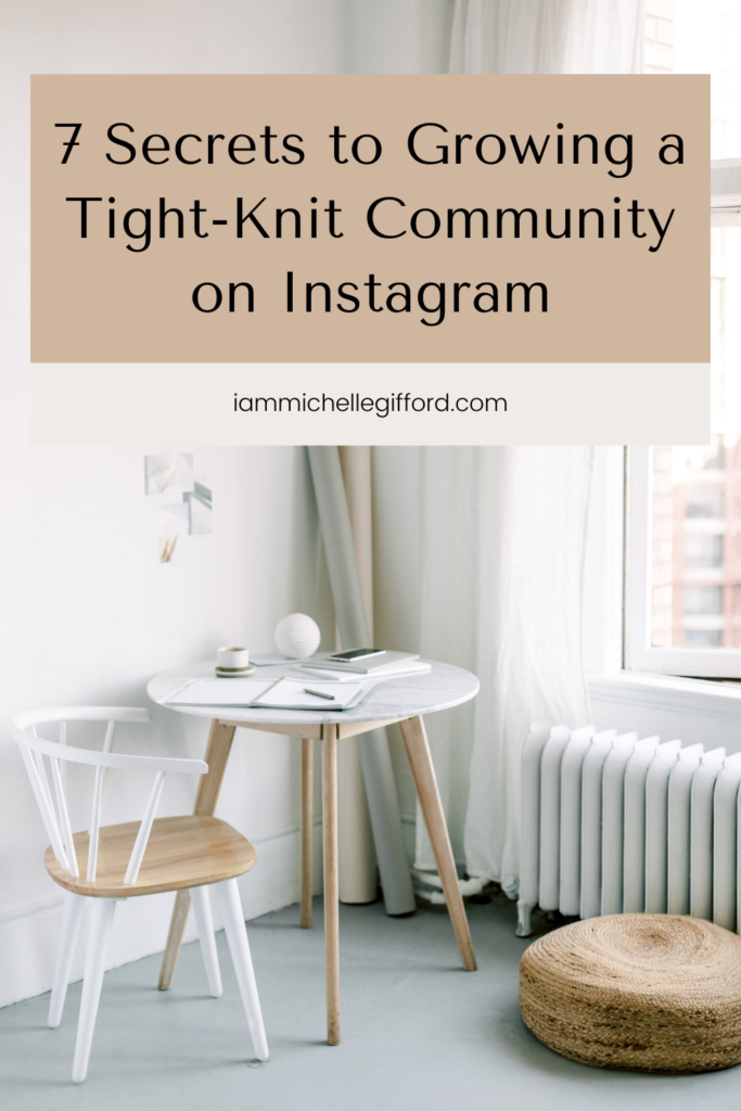 7 secrets to growing a tight-knit community on Instagram. www.iammichellegifford.com