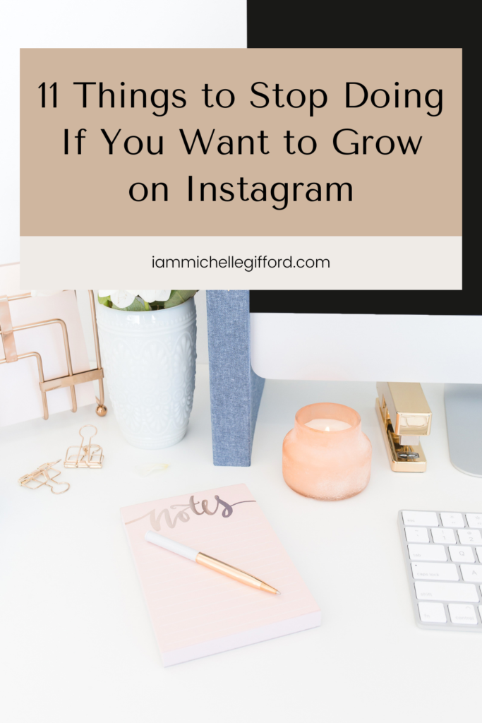 11 things to stop doing if you want to grow on instagram. www.iammichellegifford.com