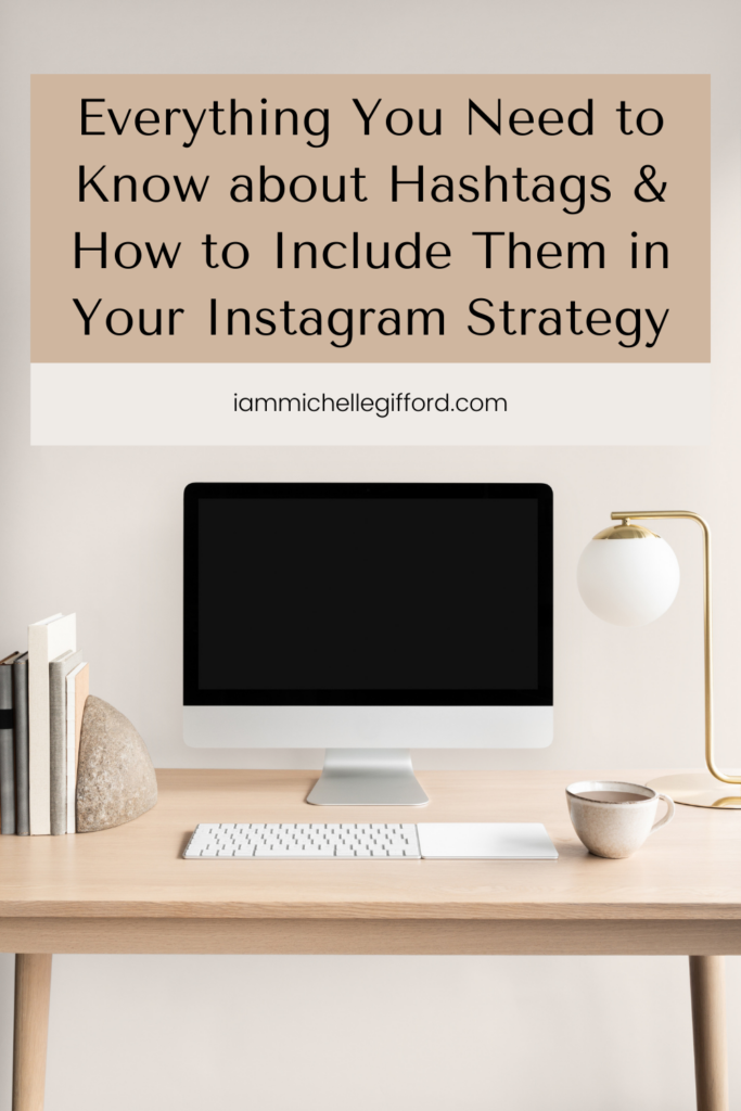everything you need to know about hashtags and how to include them in your instagram strategy. www.iammichellegifford.com