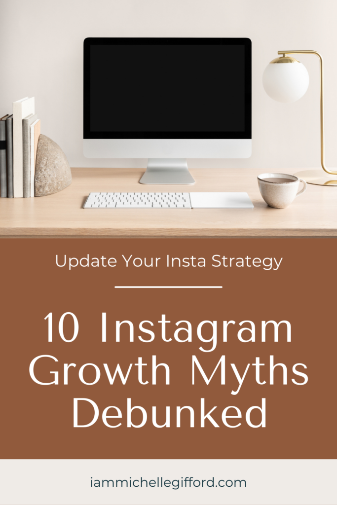 10 instagram growth myths debunked and how to update your growth strategy. www.iammichellgifford.com