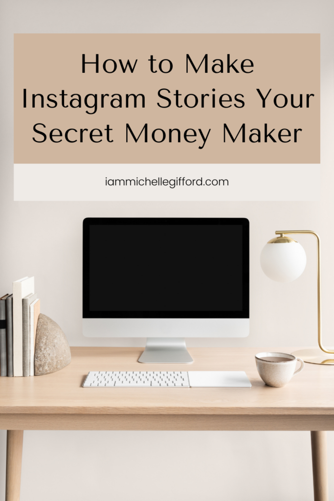 how to make instagram stories your secret money maker weapon. www.iammichellegifford.com