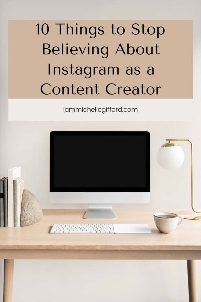 10 things to stop believing about instagram as a content creator. www.iammichellegifford.com
