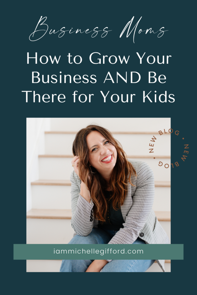 how to grow your business and be there for your kids. www.iammichellegifford.com