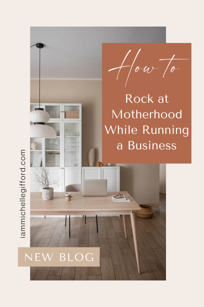 how to rock at motherhood while running a business. www.iammichellegifford.com