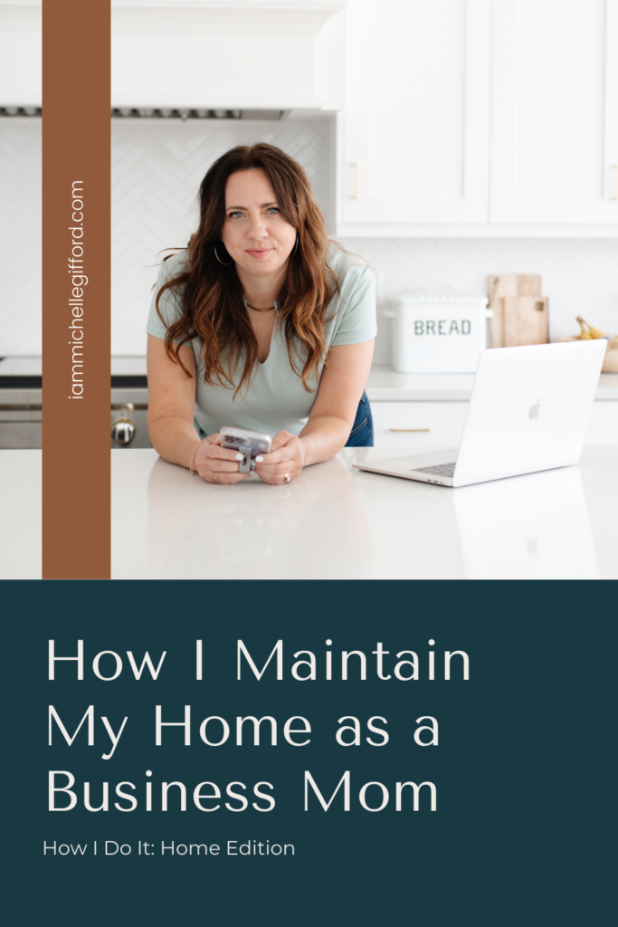 how i maintain my home as a business mom. www.iammichellegifford.com