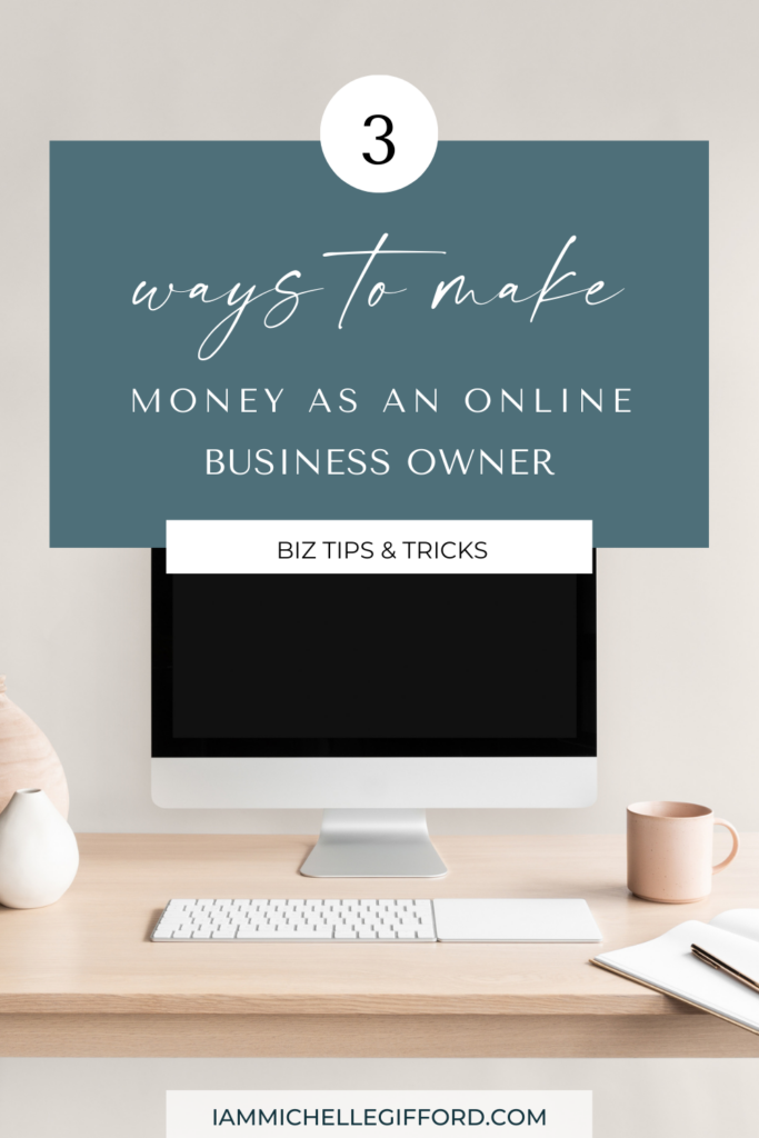 3 ways to make money as an online business owner. www.iammichellegifford.com