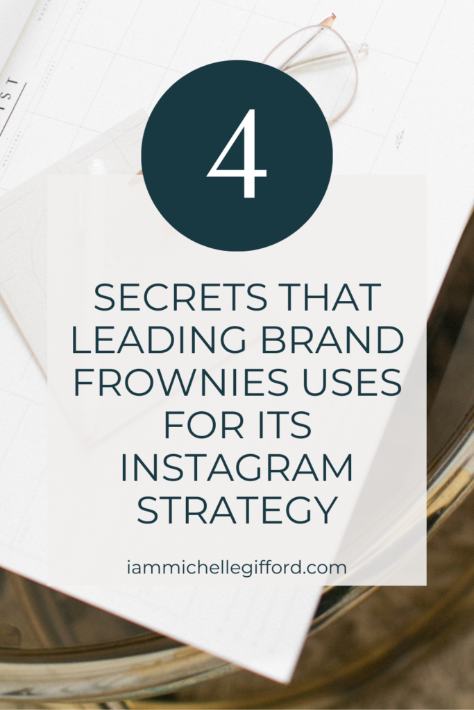 4 secrets that leading brand frownies uses for its instagram strategies. www.iammichellegifford.com