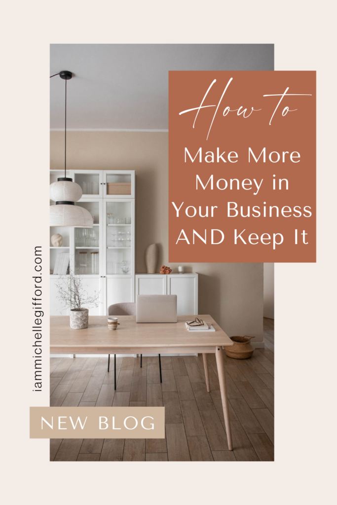 how to make more money in your business and keep it. www.iammichellegifford.com
