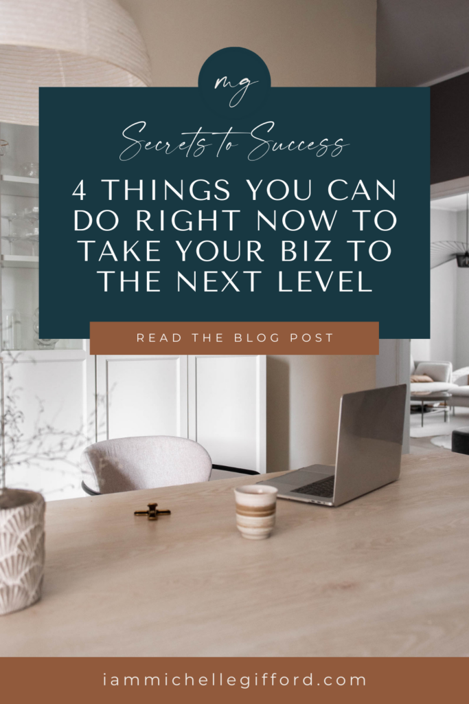 4 things you can do right now to take your biz to the next level. www.iammichellegifford.com