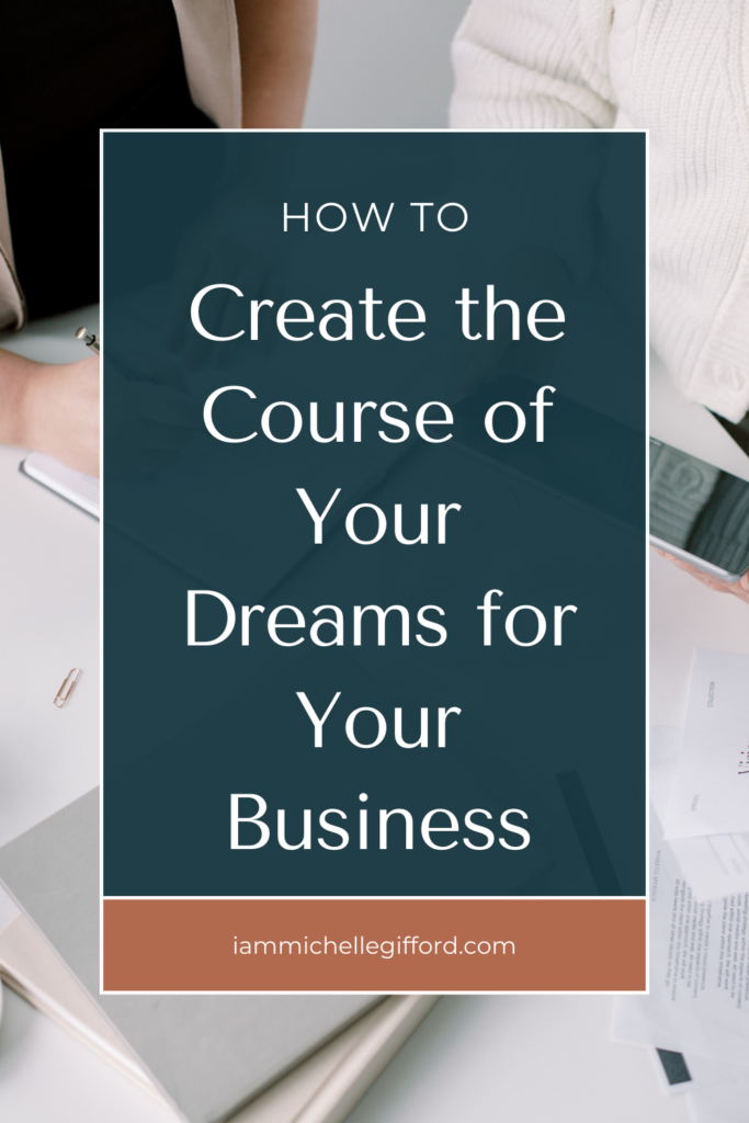 how to create the course of your dreams for your business. www.iammichellegifford.com