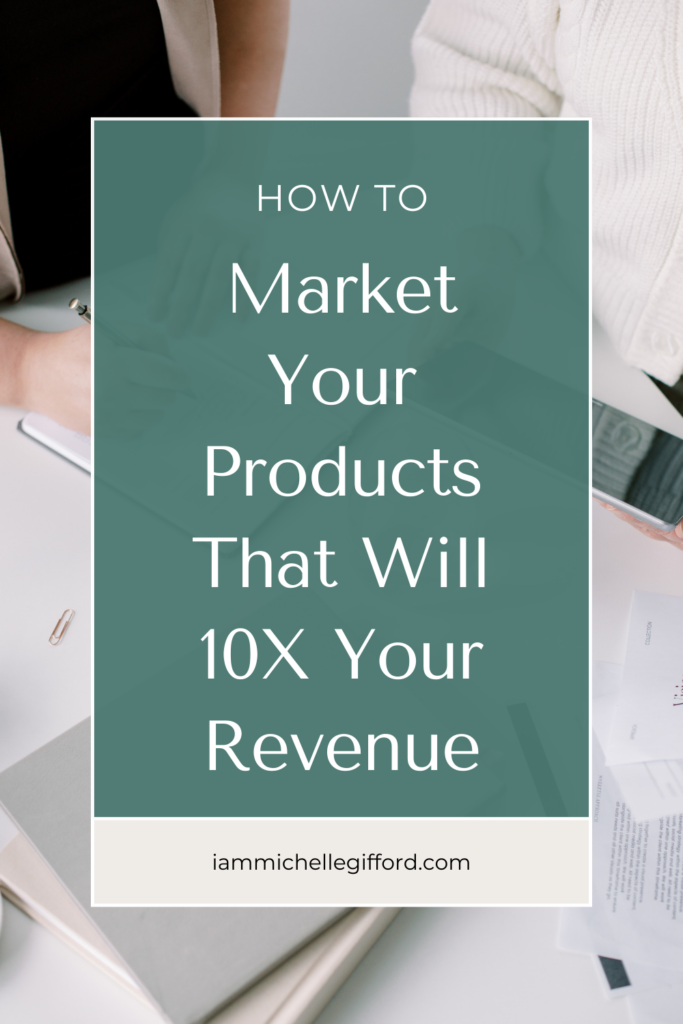how to market your products that will 10x your revenue. www.iammichellegifford.com