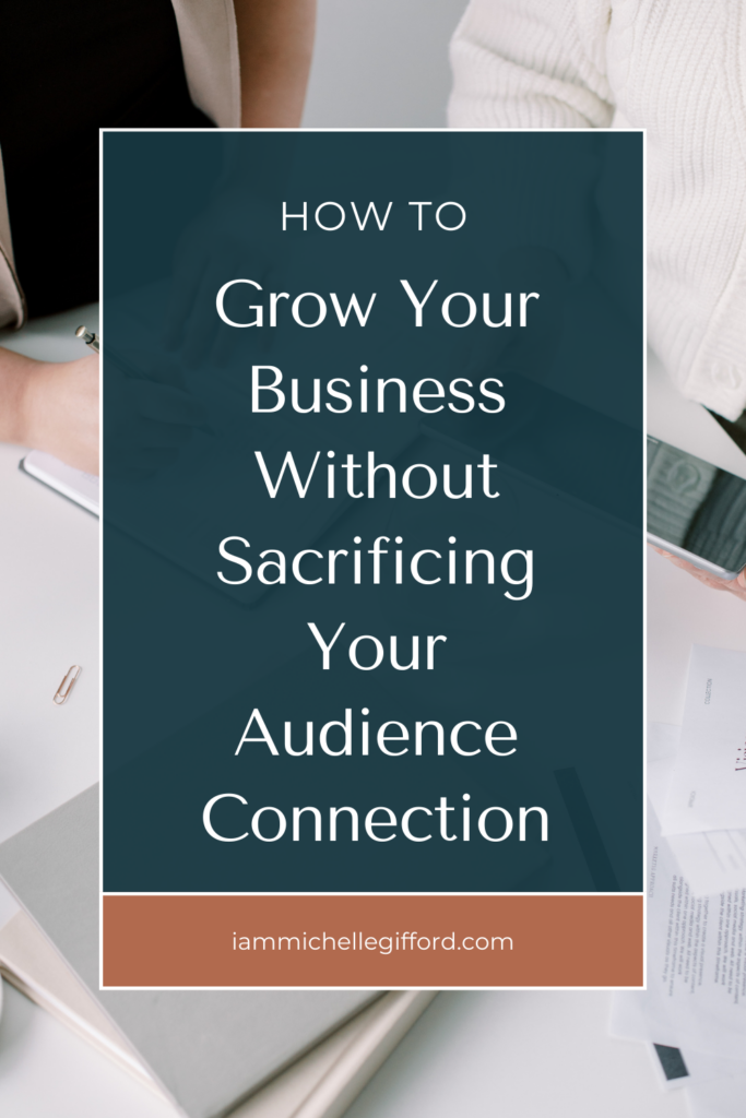 How to grow your Business without sacrificing your audience connection. www.iammichellegifford.com