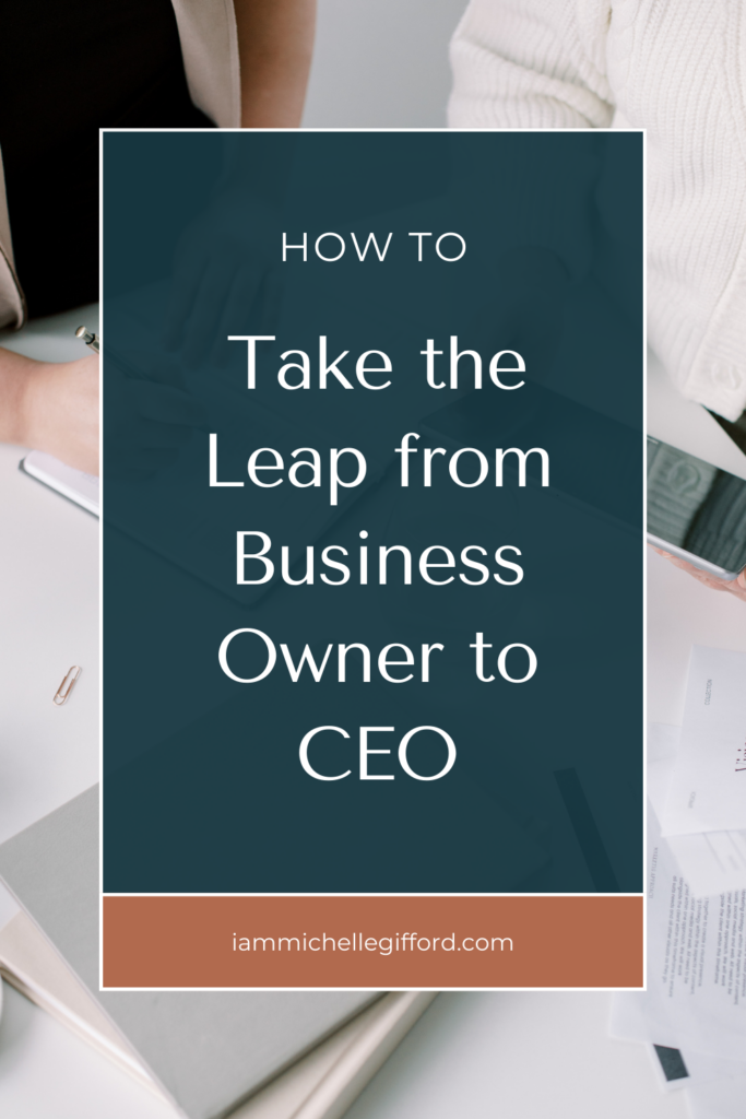how to take the leap from business owner to CEO. www.iammichellegifford.com